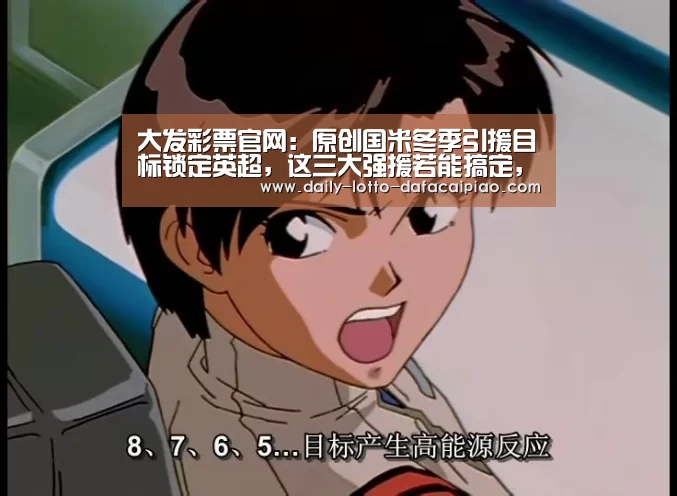 大发彩票官网:原创国米冬季引援目标锁定英超,这三大强援若能搞定,继续向尤文施压(图1) 大发彩票官网